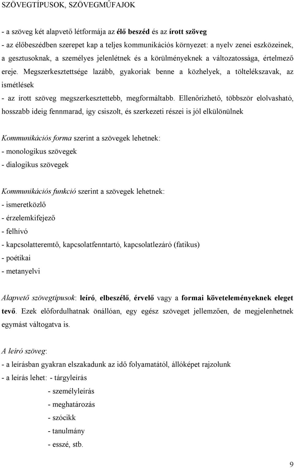 Megszerkesztettsége lazább, gyakoriak benne a közhelyek, a töltelékszavak, az ismétlések - az írott szöveg megszerkesztettebb, megformáltabb.