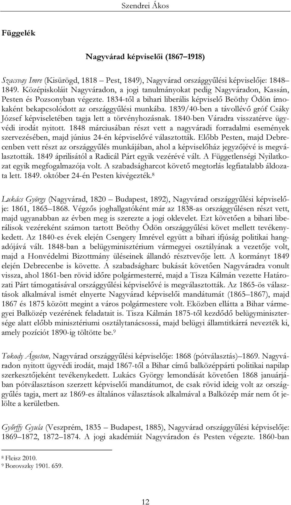 1834-től a bihari liberális képviselő Beöthy Ödön írnokaként bekapcsolódott az országgyűlési munkába. 1839/40-ben a távollévő gróf Csáky József képviseletében tagja lett a törvényhozásnak.