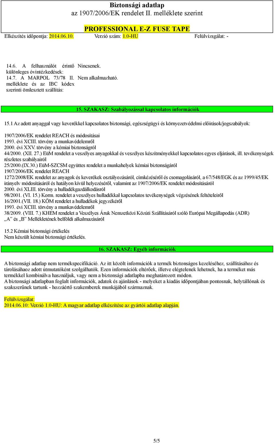 1 Az adott anyaggal vagy keverékkel kapcsolatos biztonsági, egészségügyi és környezetvédelmi előírások/jogszabályok: 1907/2006/EK rendelet REACH és módosításai 1993. évi XCIII.