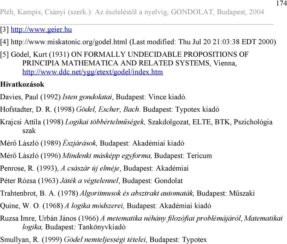 net/ygg/etext/godel/index.htm Hivatkozások Davies, Paul (1992) Isten gondolatai, Budapest: Vince kiadó. Hofstadter, D. R. (1998) Gödel, Escher, Bach.