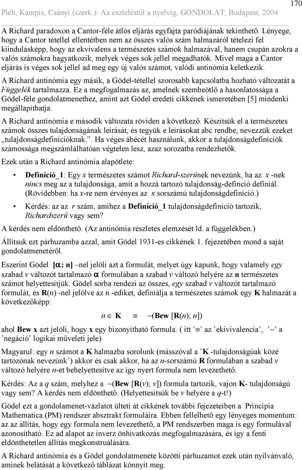 hagyatkozik, melyek véges sok jellel megadhatók. Mivel maga a Cantor eljárás is véges sok jellel ad meg egy új valós számot, valódi antinómia keletkezik.