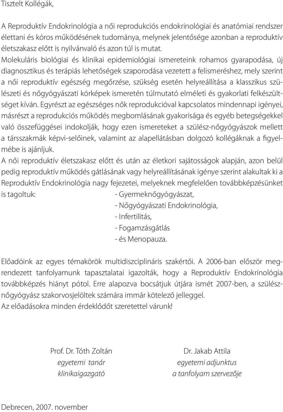Molekuláris biológiai és klinikai epidemiológiai ismereteink rohamos gyarapodása, új diagnosztikus és terápiás lehetőségek szaporodása vezetett a felismeréshez, mely szerint a női reproduktív