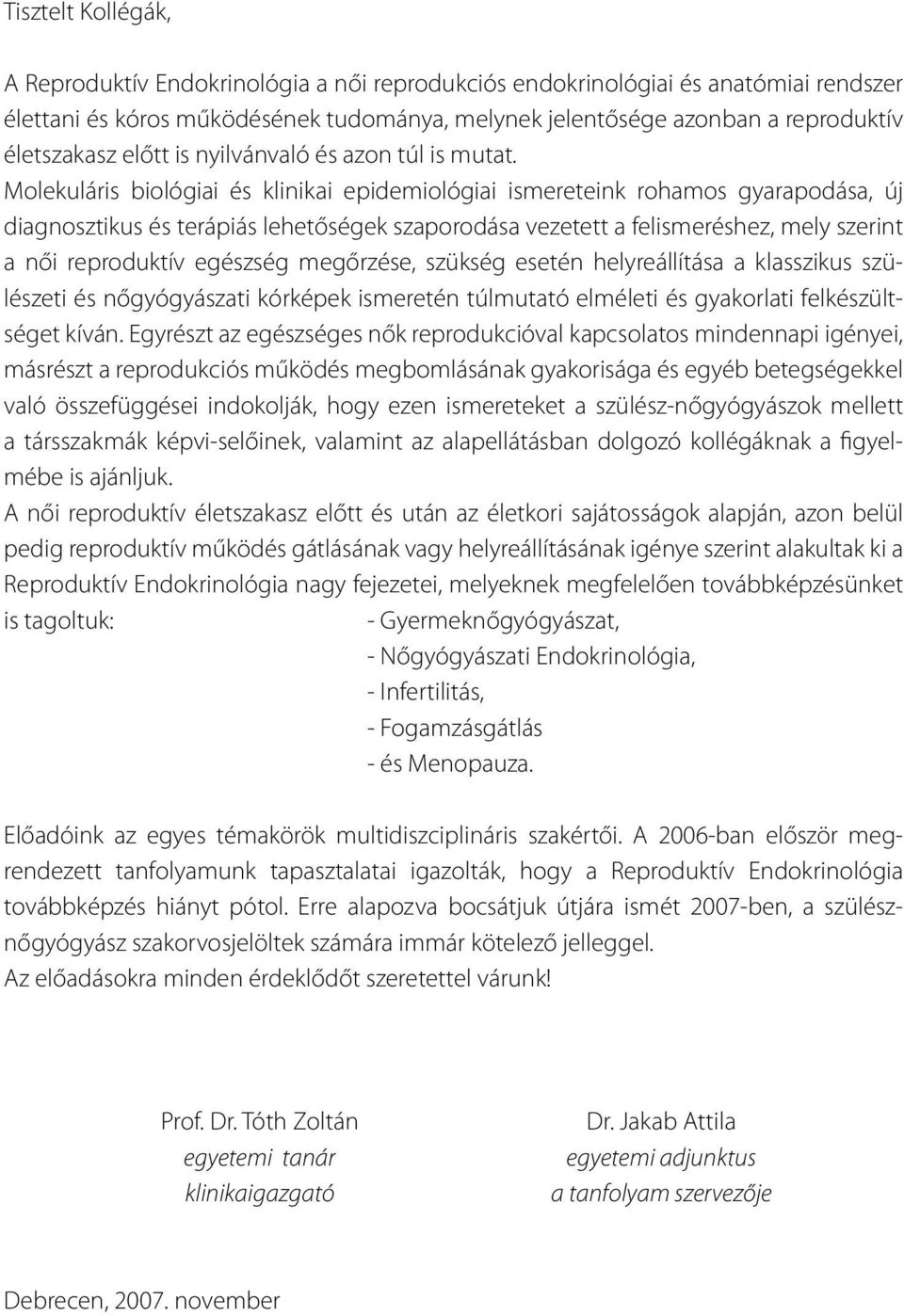 Molekuláris biológiai és klinikai epidemiológiai ismereteink rohamos gyarapodása, új diagnosztikus és terápiás lehetőségek szaporodása vezetett a felismeréshez, mely szerint a női reproduktív