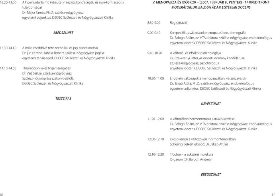 Vad Szilvia, szülész-nőgyógyász Szülész-nőgyógyász szakorvosjelölt, V. MENOPAUZA ÉS IDŐSKOR (2007. FEBRUÁR 9., PÉNTEK) - 14 KREDITPONT MODERÁTOR: DR. BALOGH ÁDÁM EGYETEMI DOCENS 9.00-9.