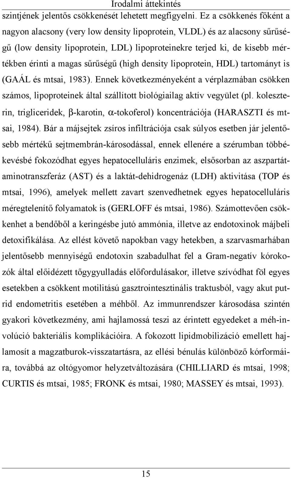 sűrűségű (high density lipoprotein, HDL) tartományt is (GAÁL és mtsai, 1983). Ennek következményeként a vérplazmában csökken számos, lipoproteinek által szállított biológiailag aktív vegyület (pl.