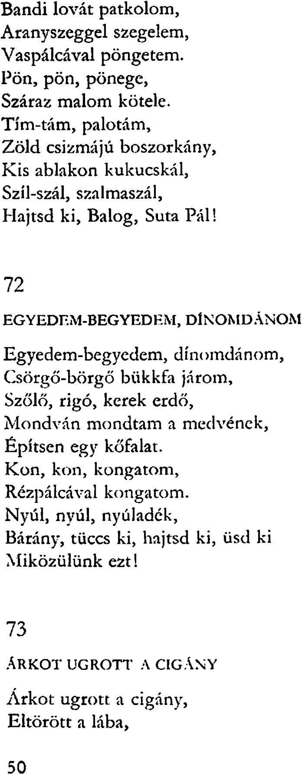 72 EGYEDEM-BEGYED KM, DÍNOMDÁNOM Egyedem-begyedem, dínomdánom, Csörgő-börgő bükkfa járom, Szőlő, rigó, kerek erdő, Mondván mondtam a