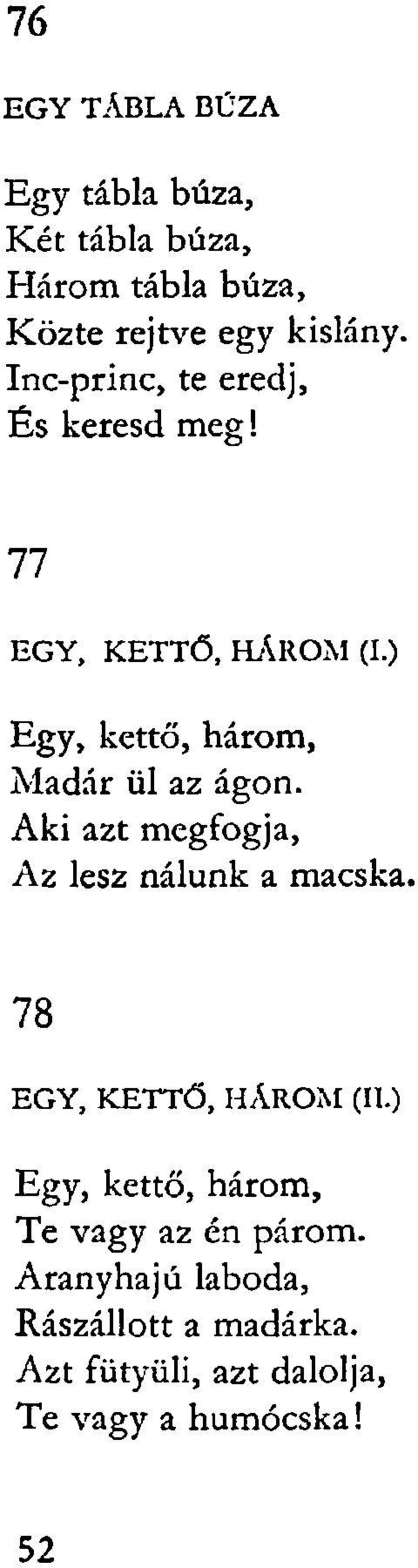 ) Egy, kettő, három, Madár ül az ágon. Aki azt megfogja, Az lesz nálunk a macska.