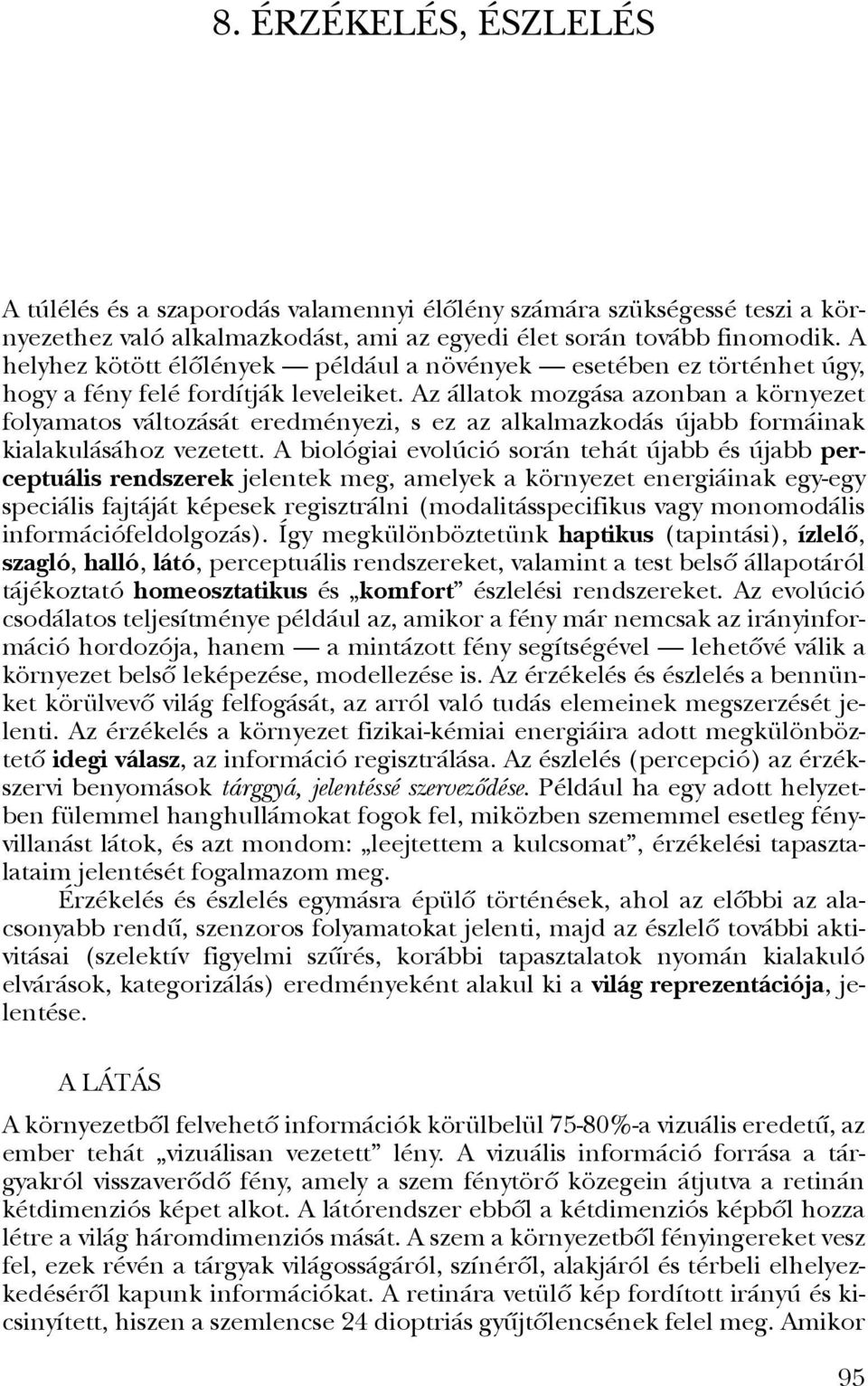 Az állatok mozgása azonban a környezet folyamatos változását eredményezi, s ez az alkalmazkodás újabb formáinak kialakulásához vezetett.