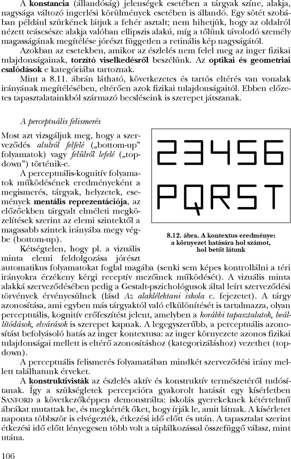 jórészt független a retinális kép nagyságától. Azokban az esetekben, amikor az észlelés nem felel meg az inger fizikai tulajdonságainak, torzító viselkedésrôl beszélünk.