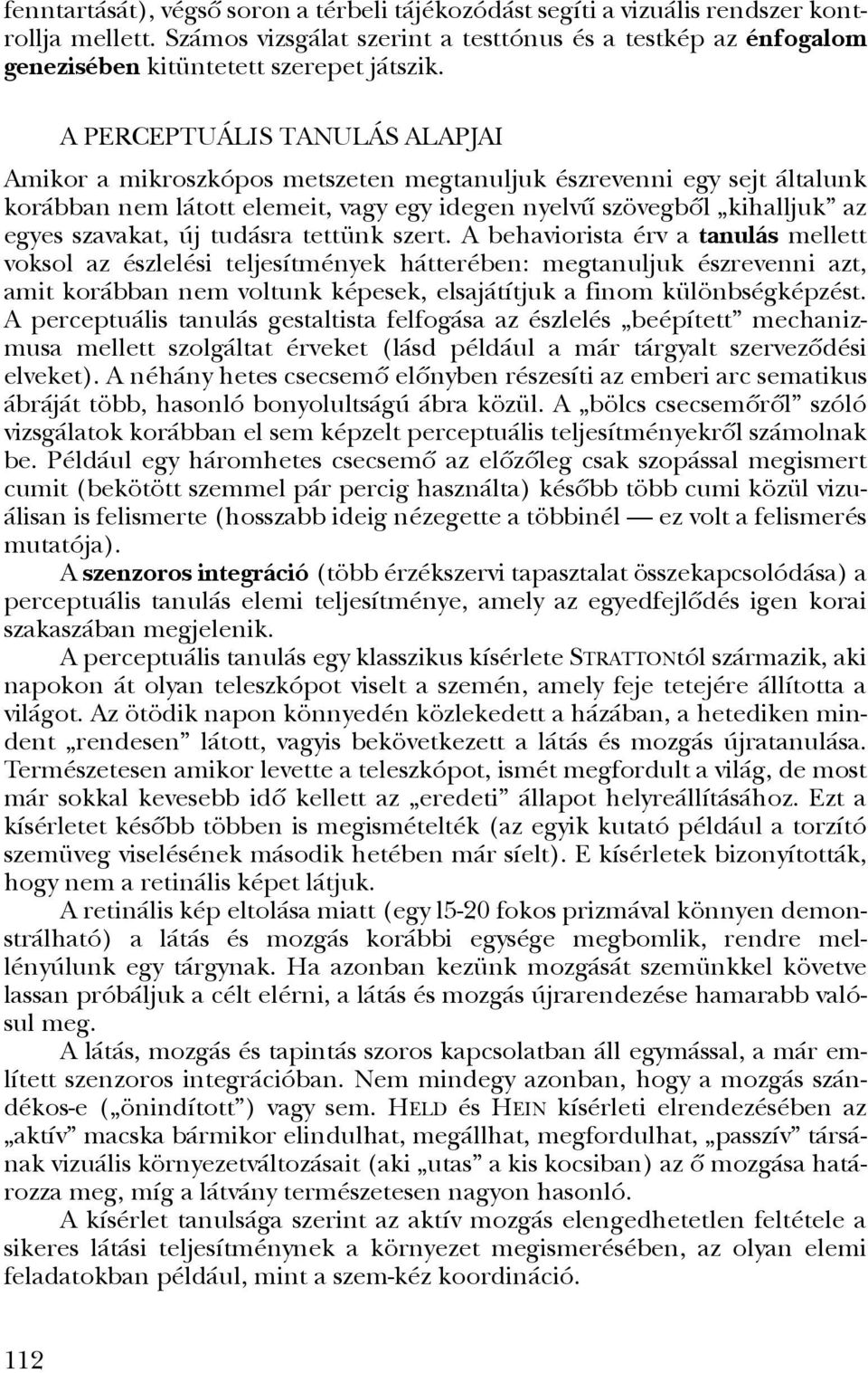 A PERCEPTUÁLIS TANULÁS ALAPJAI Amikor a mikroszkópos metszeten megtanuljuk észrevenni egy sejt általunk korábban nem látott elemeit, vagy egy idegen nyelvû szövegbôl kihalljuk az egyes szavakat, új