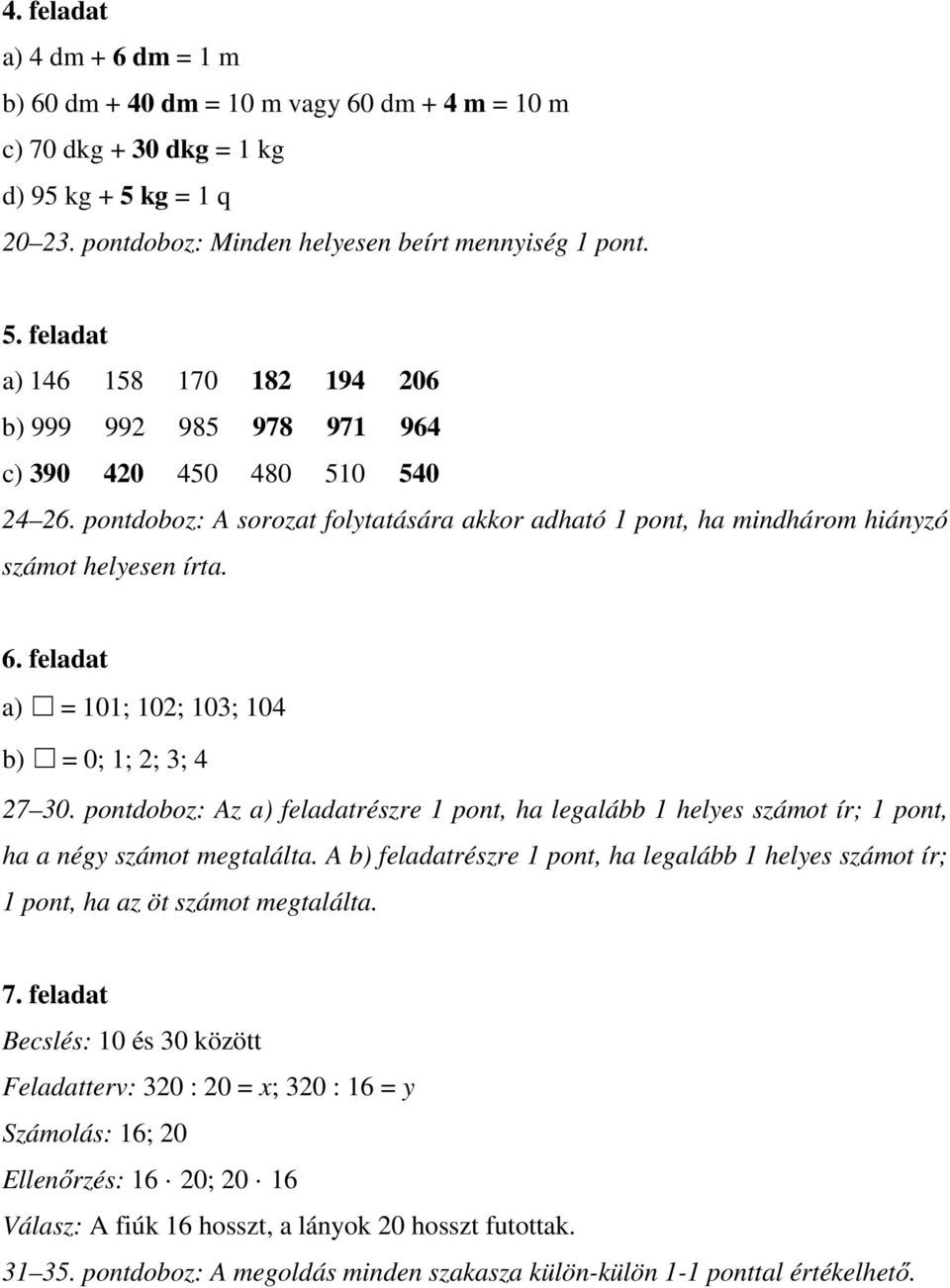 pontdoboz: A sorozat folytatására akkor adható 1 pont, ha mindhárom hiányzó számot helyesen írta. 6. feladat a) = 101; 102; 103; 104 b) = 0; 1; 2; 3; 4 27 30.