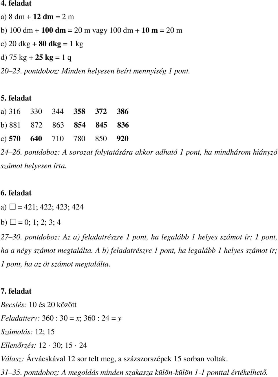 pontdoboz: Az a) feladatrészre 1 pont, ha legalább 1 helyes számot ír; 1 pont, ha a négy számot megtalálta.