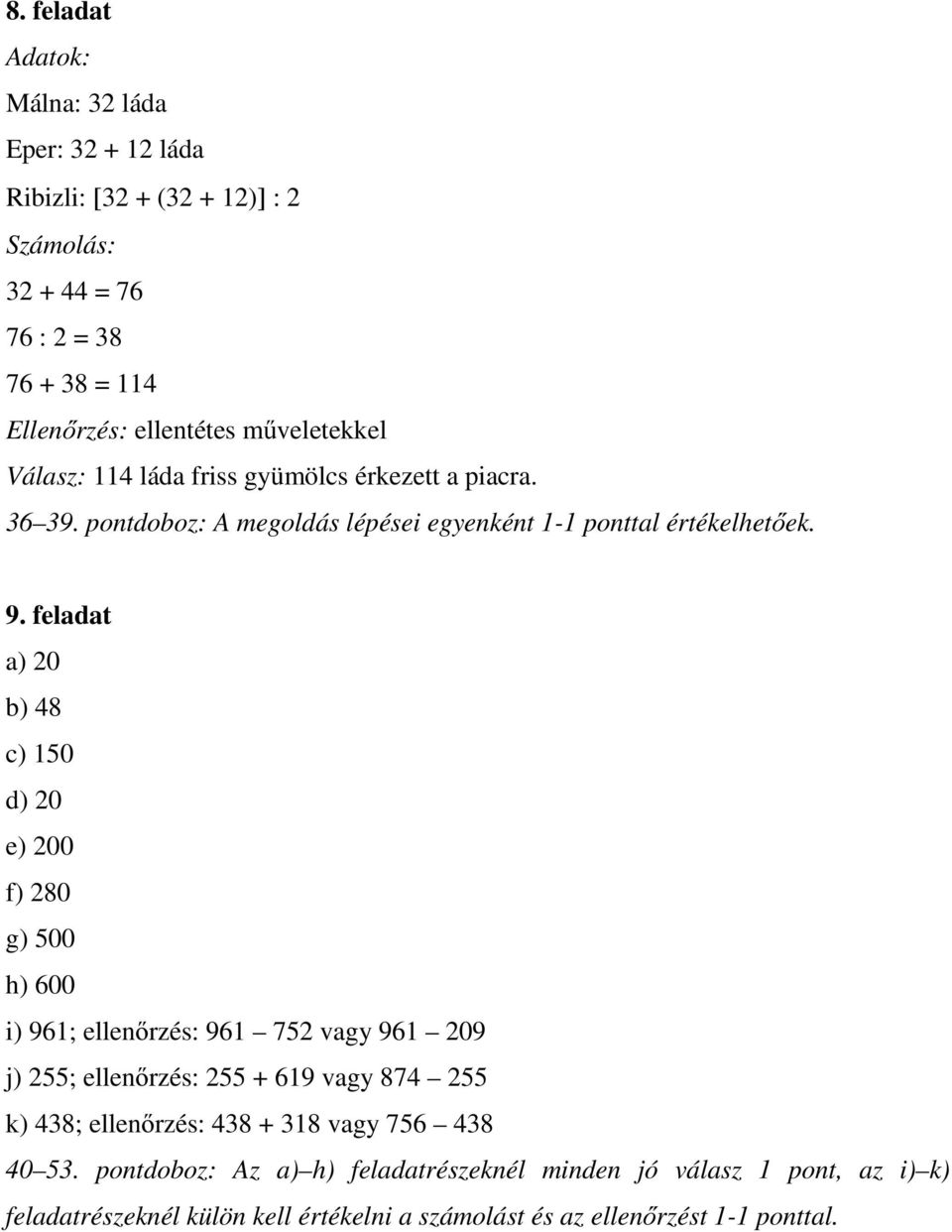 feladat a) 20 b) 48 c) 150 d) 20 e) 200 f) 280 g) 500 h) 600 i) 961; ellenőrzés: 961 752 vagy 961 209 j) 255; ellenőrzés: 255 + 619 vagy 874 255 k) 438;