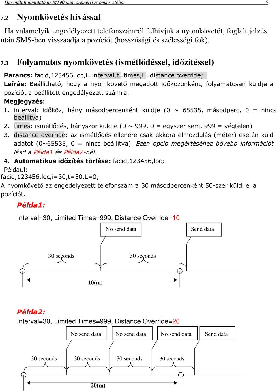 3 Folyamatos nyomkövetés (ismétlődéssel, időzítéssel) Parancs: facid,123456,loc,i=interval,t=times,l=distance override; Leírás: Beállítható, hogy a nyomkövető megadott időközönként, folyamatosan