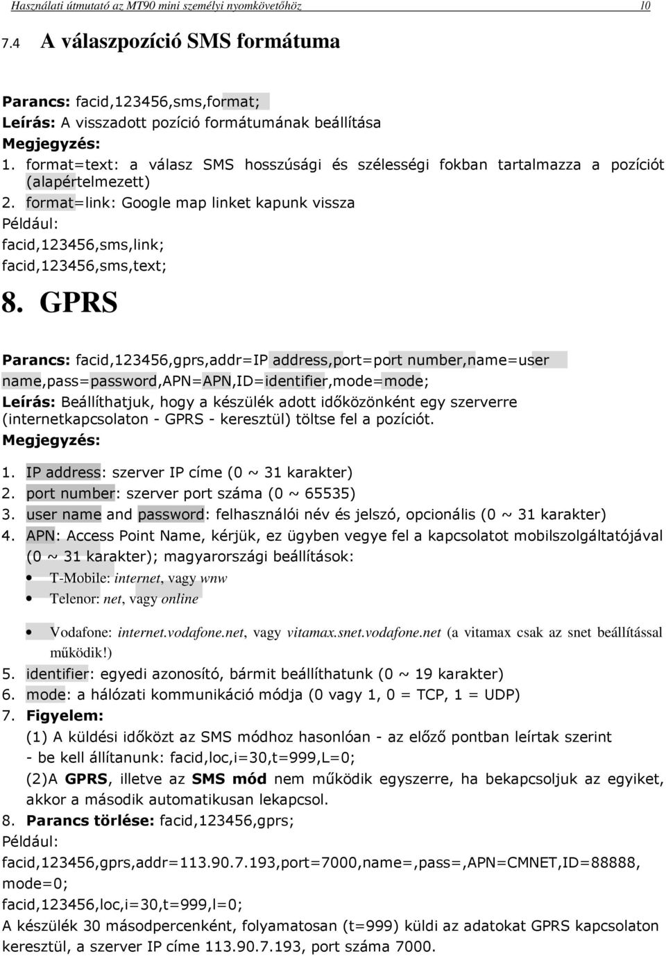 GPRS Parancs: facid,123456,gprs,addr=ip address,port=port number,name=user name,pass=password,apn=apn,id=identifier,mode=mode; Leírás: Beállíthatjuk, hogy a készülék adott időközönként egy szerverre