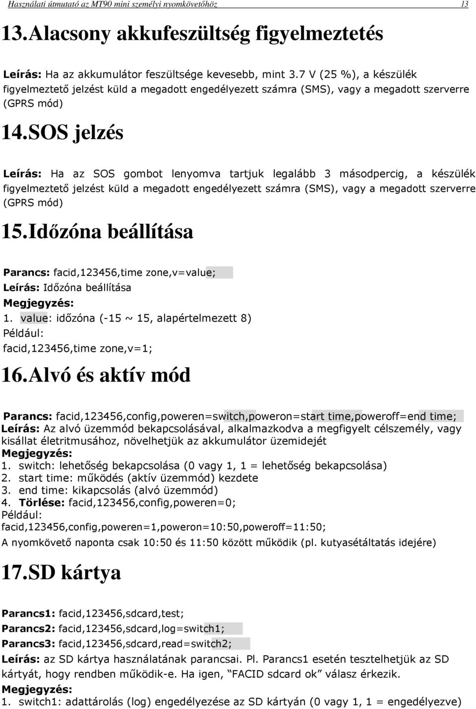 SOS jelzés Leírás: Ha az SOS gombot lenyomva tartjuk legalább 3 másodpercig, a készülék figyelmeztető jelzést küld a megadott engedélyezett számra (SMS), vagy a megadott szerverre (GPRS mód) 15.