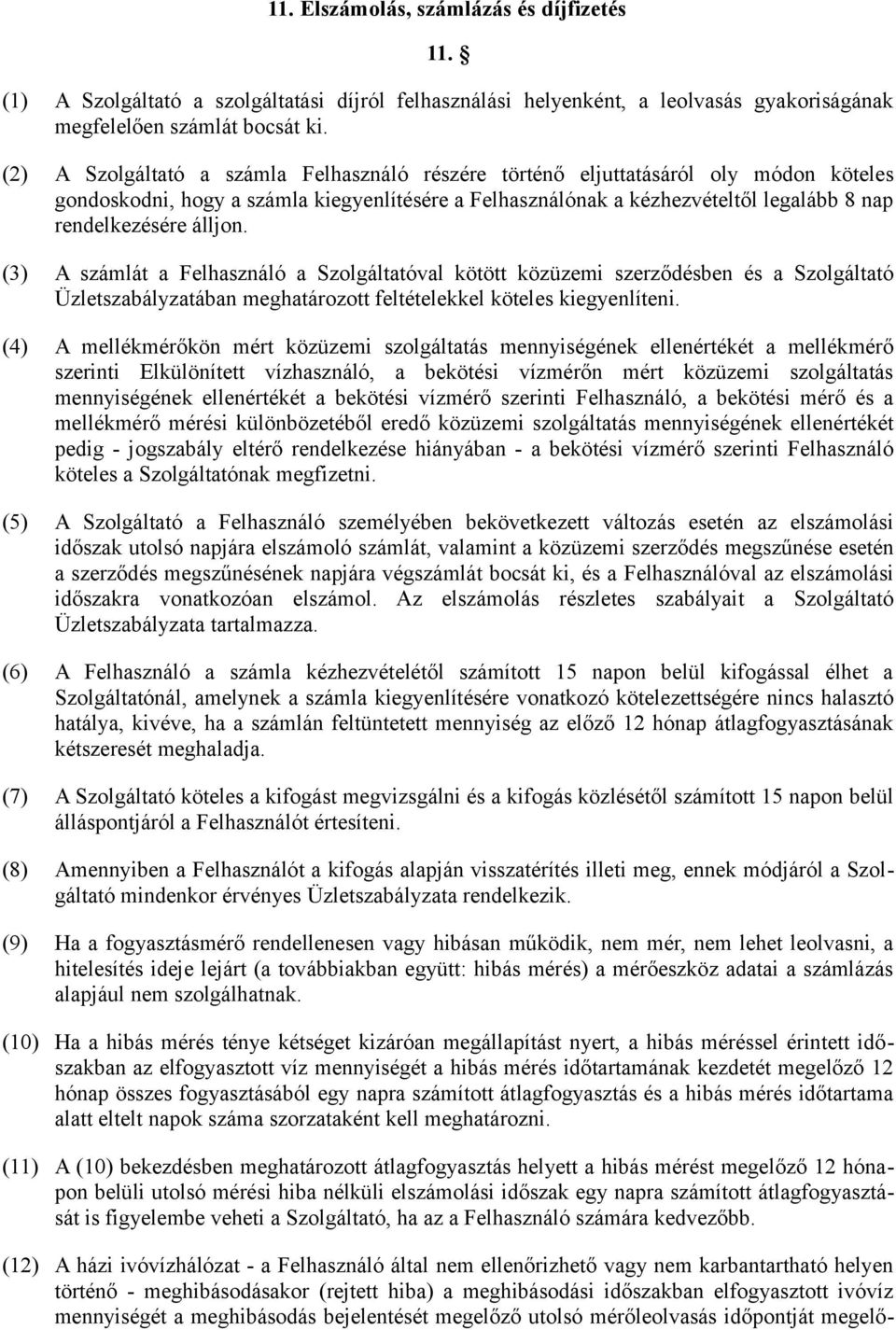 álljon. (3) A számlát a Felhasználó a Szolgáltatóval kötött közüzemi szerződésben és a Szolgáltató Üzletszabályzatában meghatározott feltételekkel köteles kiegyenlíteni.