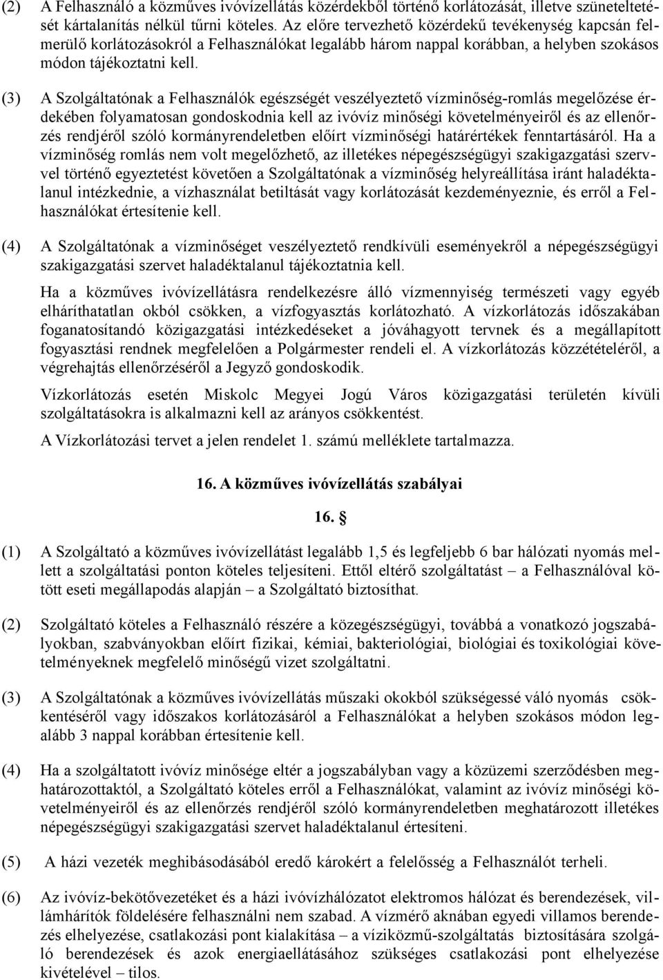 (3) A Szolgáltatónak a Felhasználók egészségét veszélyeztető vízminőség-romlás megelőzése érdekében folyamatosan gondoskodnia kell az ivóvíz minőségi követelményeiről és az ellenőrzés rendjéről szóló