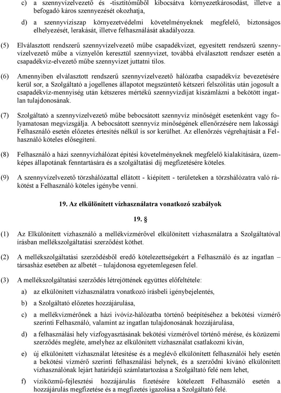 (5) Elválasztott rendszerű szennyvízelvezető műbe csapadékvizet, egyesített rendszerű szennyvízelvezető műbe a víznyelőn keresztül szennyvizet, továbbá elválasztott rendszer esetén a