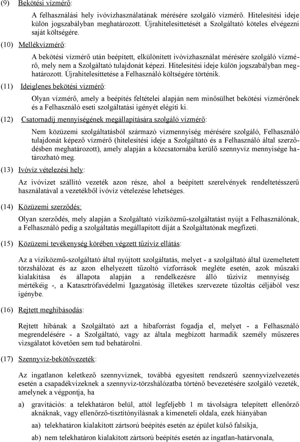 (10) Mellékvízmérő: A bekötési vízmérő után beépített, elkülönített ivóvízhasználat mérésére szolgáló vízmérő, mely nem a Szolgáltató tulajdonát képezi.