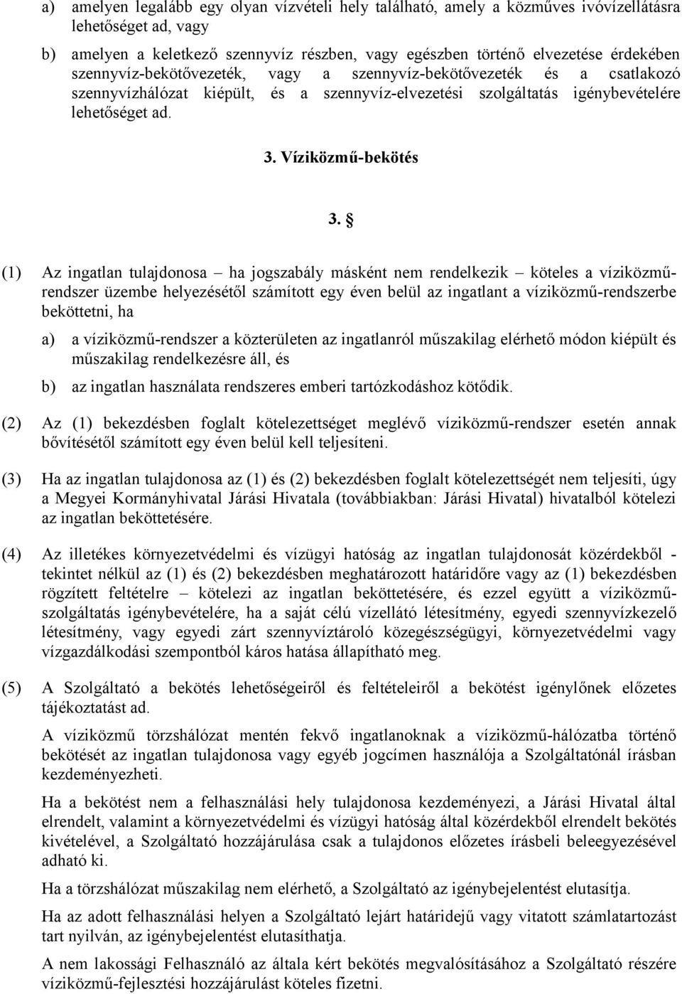 (1) Az ingatlan tulajdonosa ha jogszabály másként nem rendelkezik köteles a víziközműrendszer üzembe helyezésétől számított egy éven belül az ingatlant a víziközmű-rendszerbe beköttetni, ha a) a