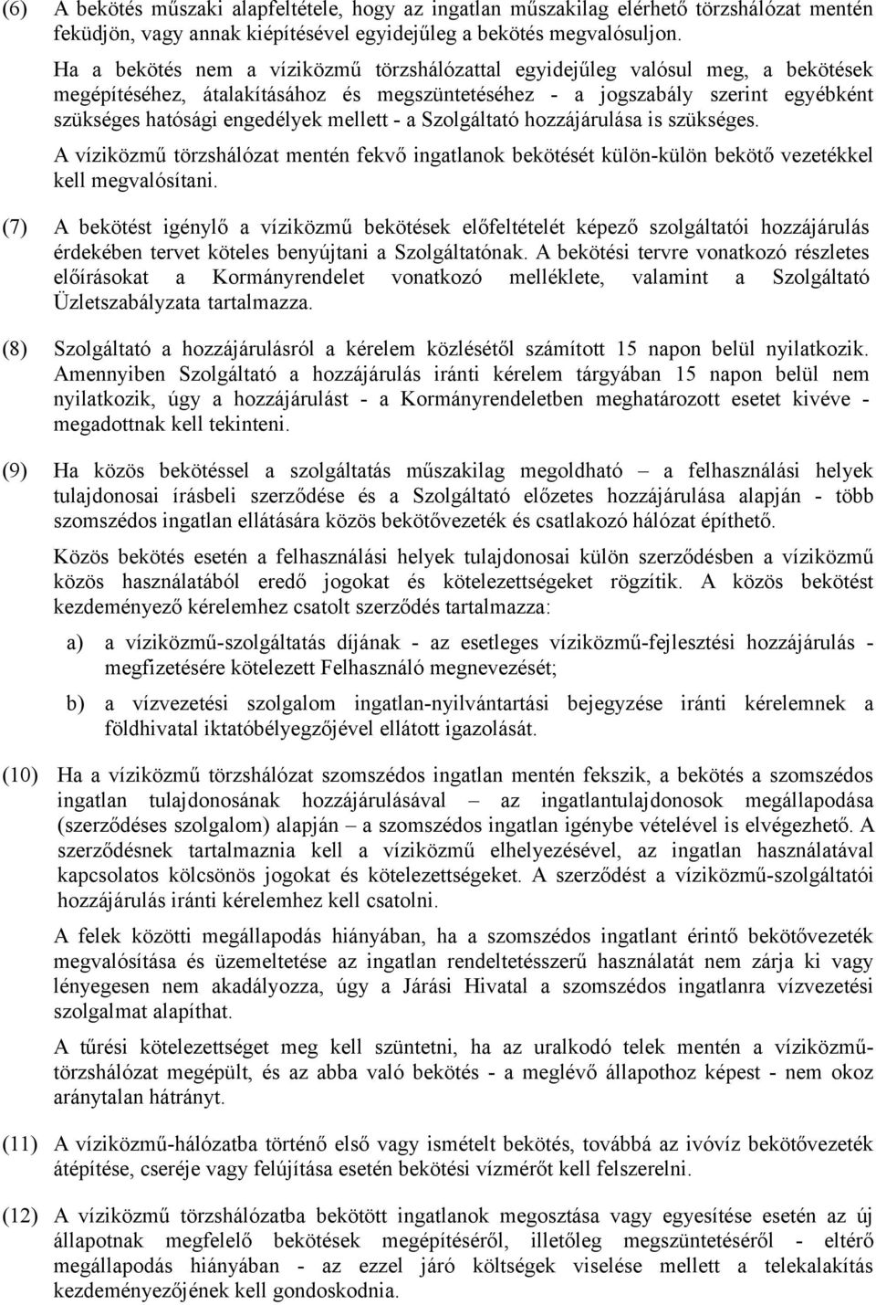 mellett - a Szolgáltató hozzájárulása is szükséges. A víziközmű törzshálózat mentén fekvő ingatlanok bekötését külön-külön bekötő vezetékkel kell megvalósítani.