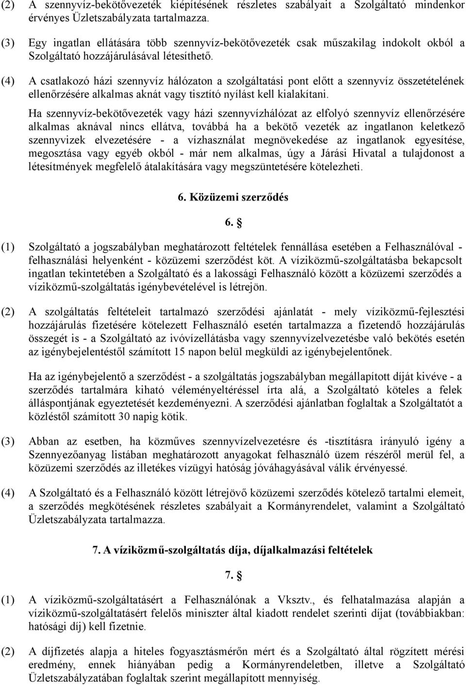 (4) A csatlakozó házi szennyvíz hálózaton a szolgáltatási pont előtt a szennyvíz összetételének ellenőrzésére alkalmas aknát vagy tisztító nyílást kell kialakítani.
