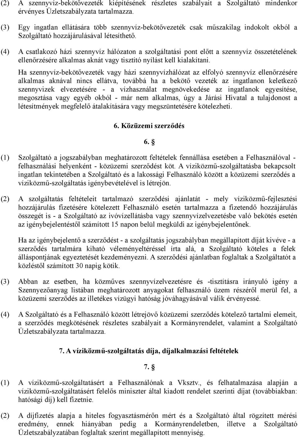 (4) A csatlakozó házi szennyvíz hálózaton a szolgáltatási pont előtt a szennyvíz összetételének ellenőrzésére alkalmas aknát vagy tisztító nyílást kell kialakítani.