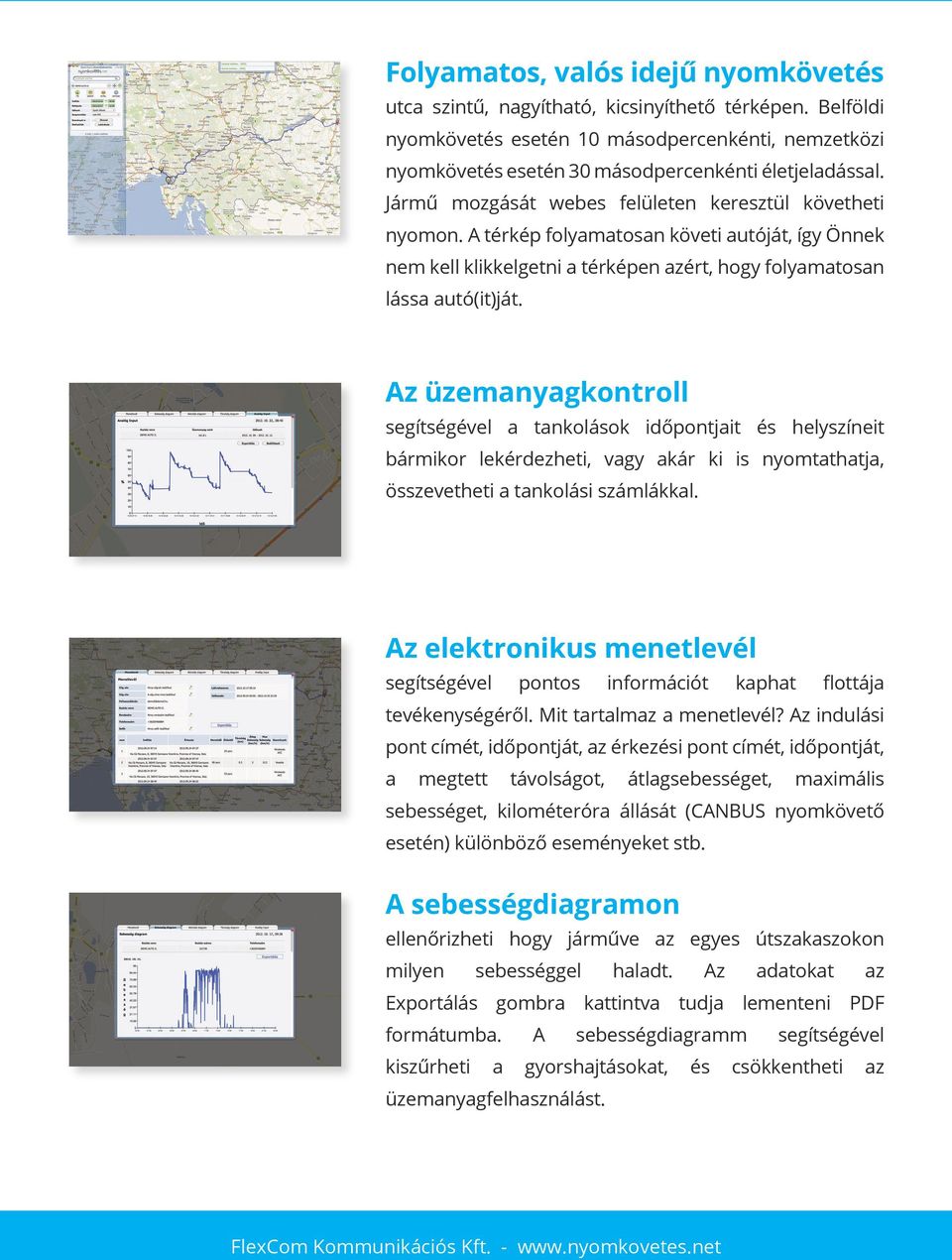 Az üzemanyagkontroll segítségével a tankolások időpontjait és helyszíneit bármikor lekérdezheti, vagy akár ki is nyomtathatja, összevetheti a tankolási számlákkal.