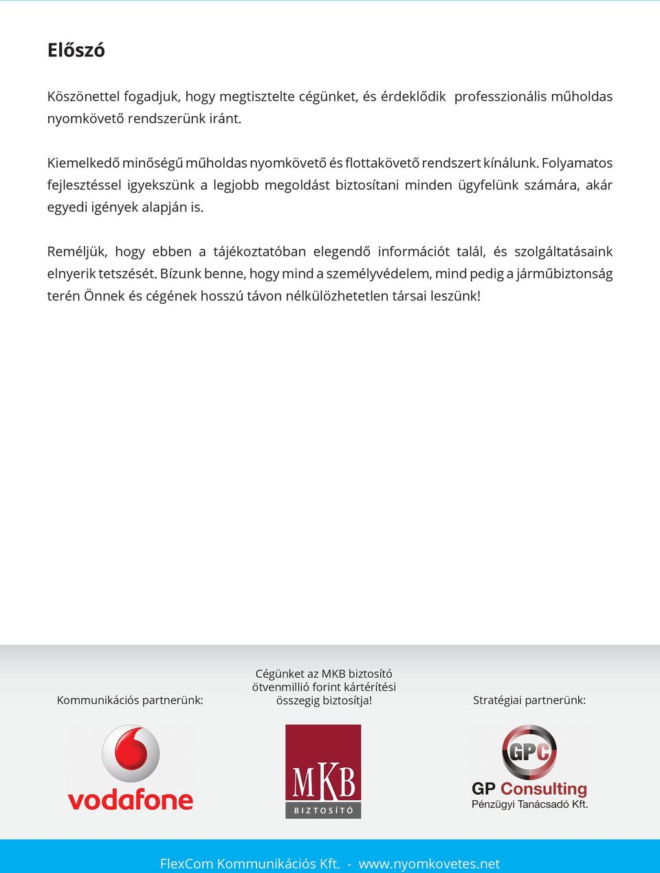 Folyamatos fejlesztéssel igyekszünk a legjobb megoldást biztosítani minden ügyfelünk számára, akár egyedi igények alapján is.