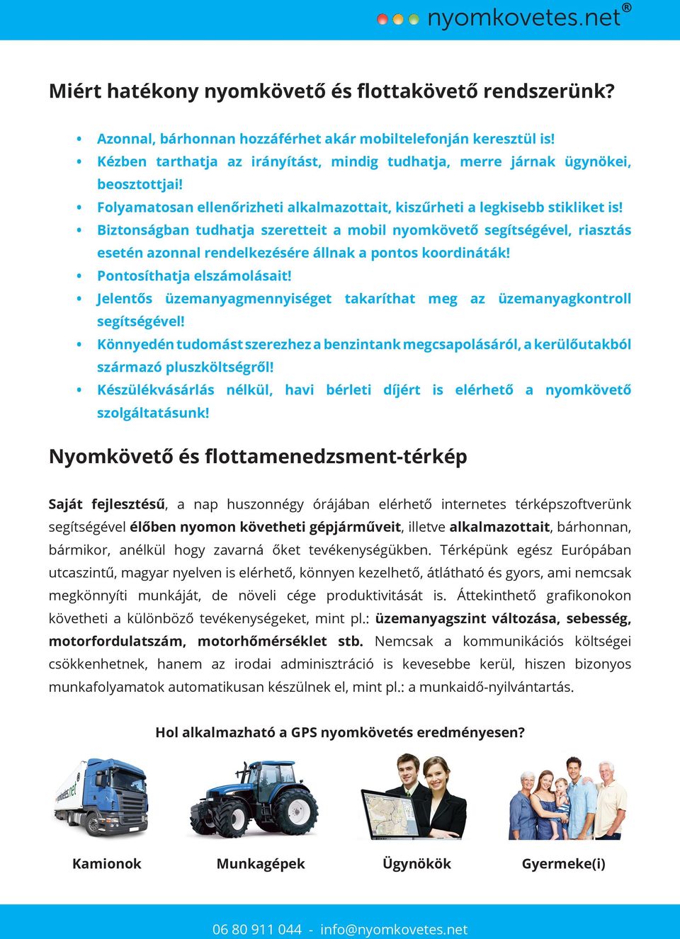 Biztonságban tudhatja szeretteit a mobil nyomkövető segítségével, riasztás esetén azonnal rendelkezésére állnak a pontos koordináták! Pontosíthatja elszámolásait!