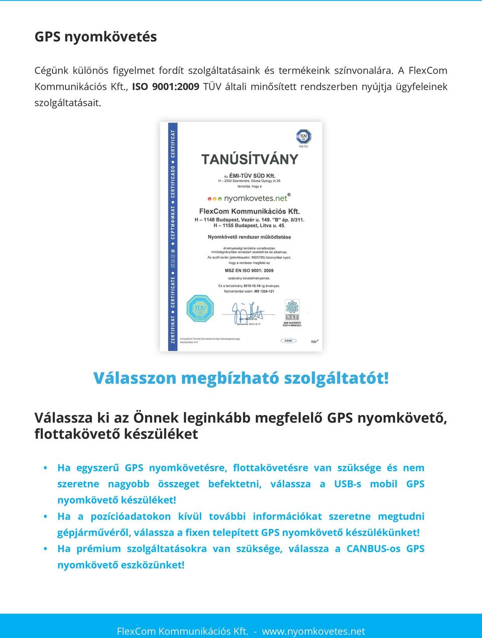 Válassza ki az Önnek leginkább megfelelő GPS nyomkövető, flottakövető készüléket Ha egyszerű GPS nyomkövetésre, flottakövetésre van szüksége és nem szeretne nagyobb összeget befektetni,