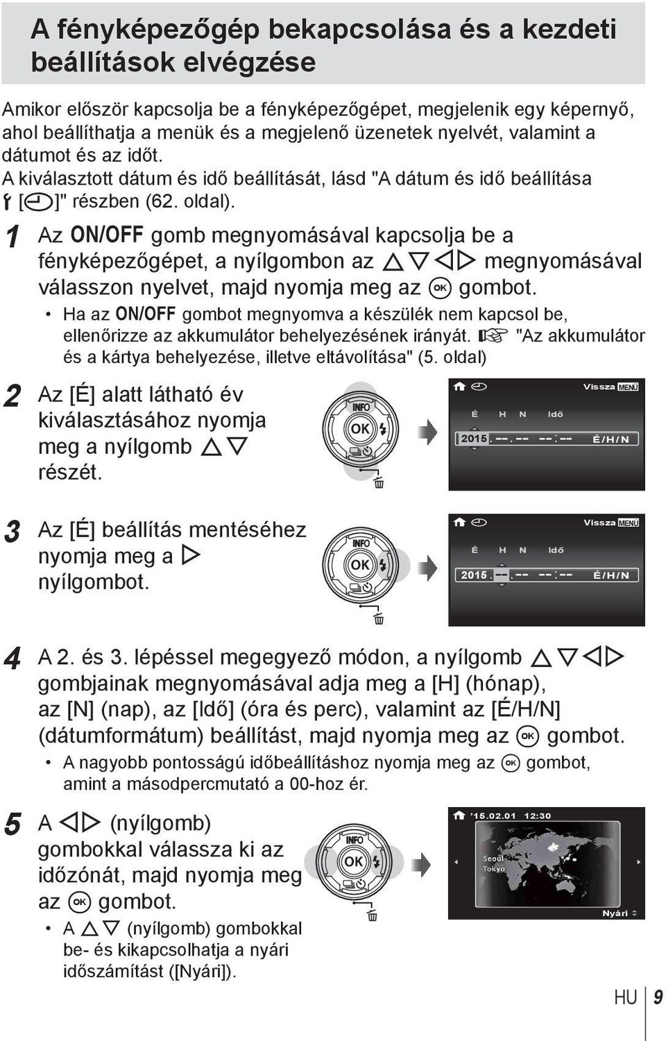 1 Az n gomb megnyomásával kapcsolja be a fényképezőgépet, a nyílgombon az FGHI megnyomásával válasszon nyelvet, majd nyomja meg az A gombot.
