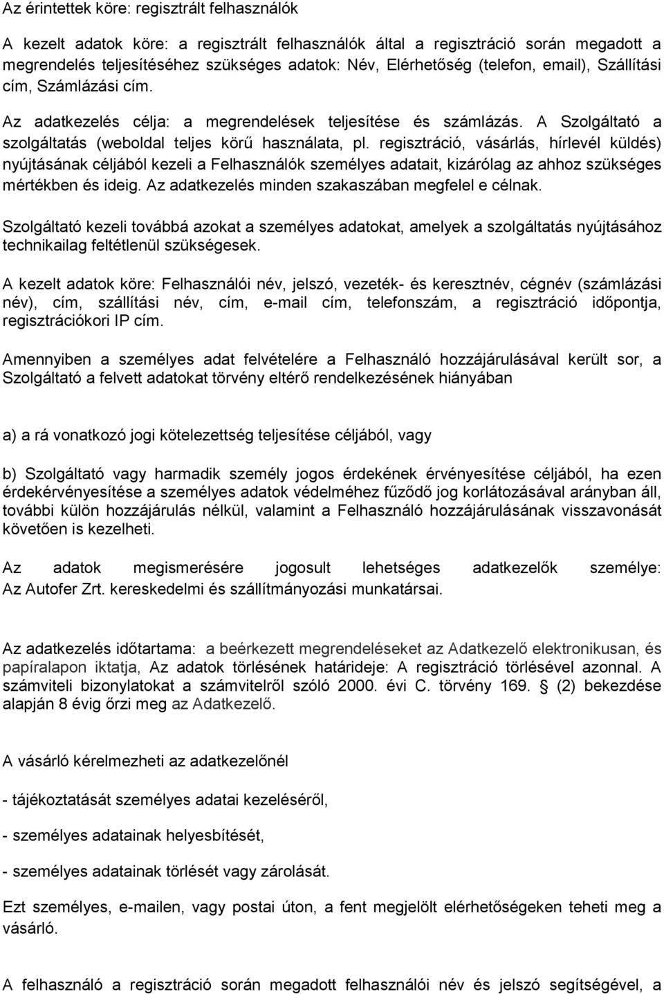 regisztráció, vásárlás, hírlevél küldés) nyújtásának céljából kezeli a Felhasználók személyes adatait, kizárólag az ahhoz szükséges mértékben és ideig.