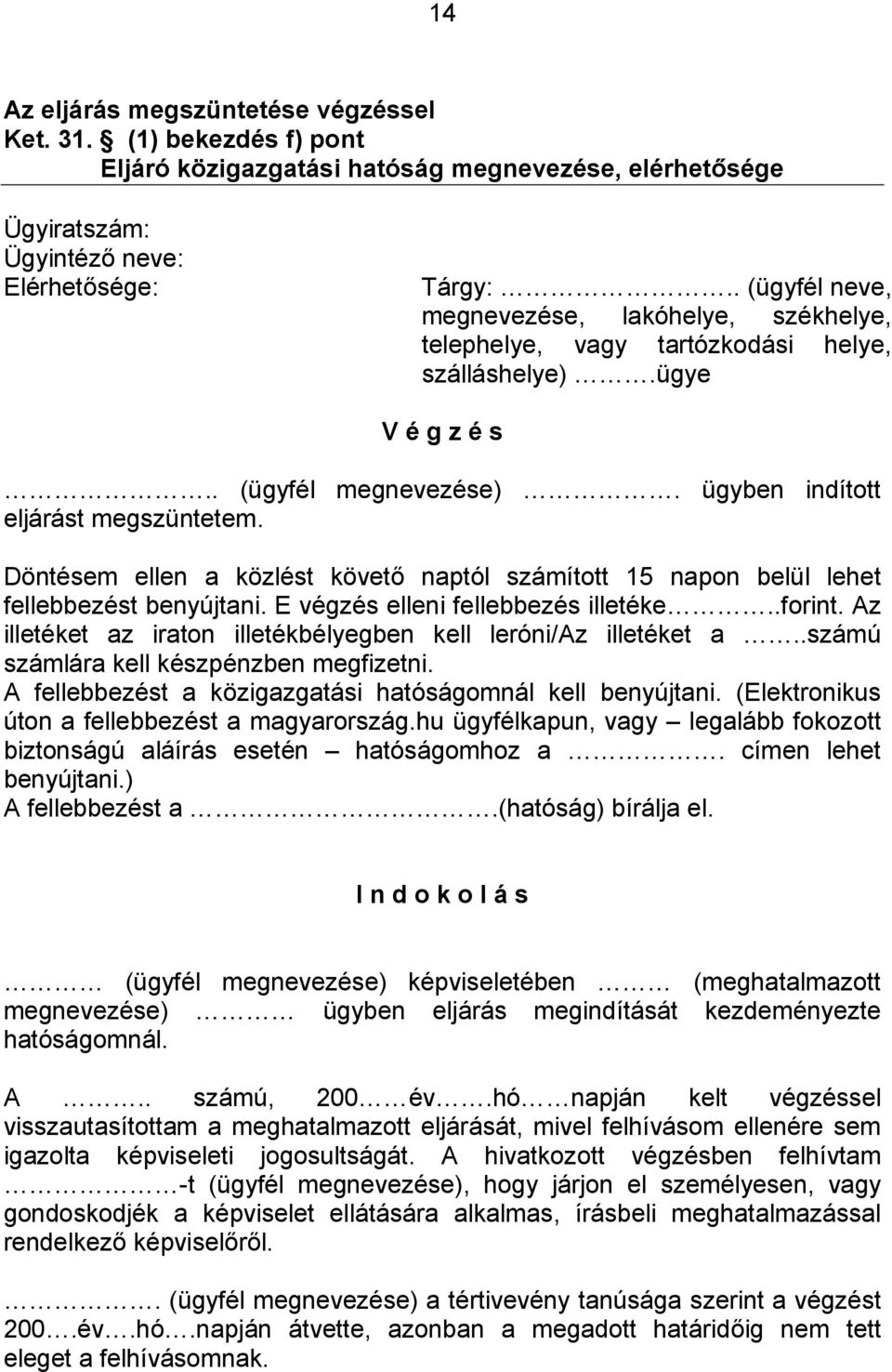 Döntésem ellen a közlést követő naptól számított 15 napon belül lehet fellebbezést benyújtani. E végzés elleni fellebbezés illetéke..forint.