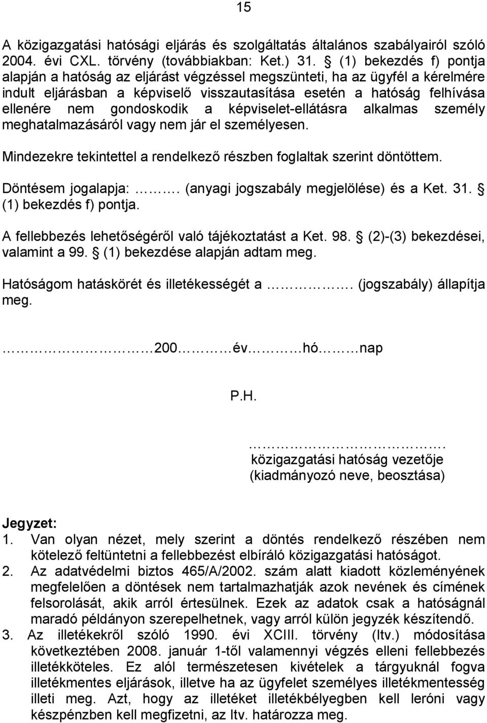 a képviselet-ellátásra alkalmas személy meghatalmazásáról vagy nem jár el személyesen. Mindezekre tekintettel a rendelkező részben foglaltak szerint döntöttem. Döntésem jogalapja:.