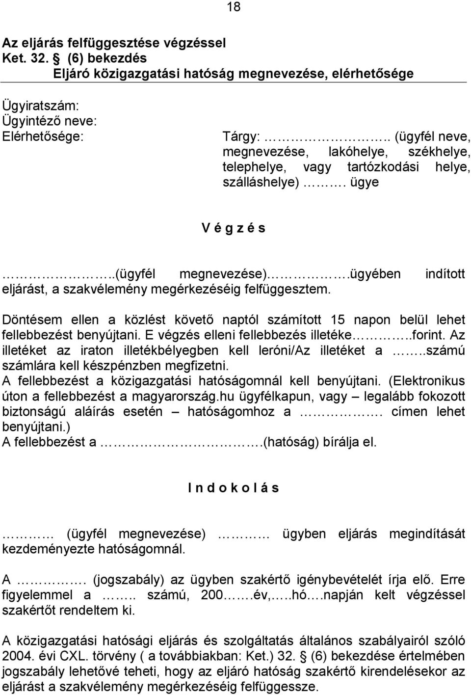 ügyében indított eljárást, a szakvélemény megérkezéséig felfüggesztem. Döntésem ellen a közlést követő naptól számított 15 napon belül lehet fellebbezést benyújtani.