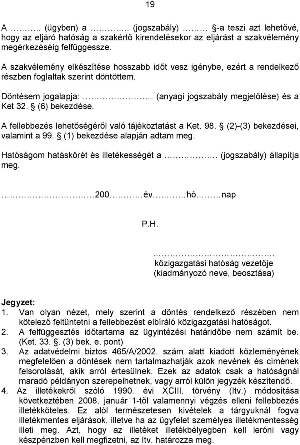 A fellebbezés lehetőségéről való tájékoztatást a Ket. 98. (2)-(3) bekezdései, valamint a 99. (1) bekezdése alapján adtam meg. Hatóságom hatáskörét és illetékességét a. (jogszabály) állapítja meg.