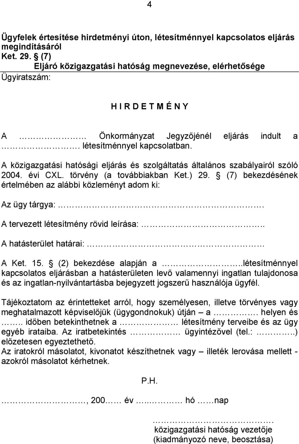 A közigazgatási hatósági eljárás és szolgáltatás általános szabályairól szóló 2004. évi CXL. törvény (a továbbiakban Ket.) 29. (7) bekezdésének értelmében az alábbi közleményt adom ki: Az ügy tárgya:.