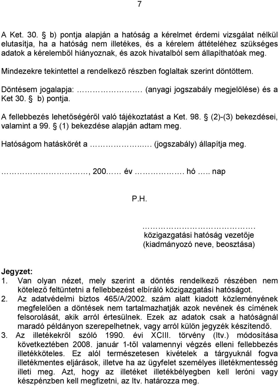 állapíthatóak meg. Mindezekre tekintettel a rendelkező részben foglaltak szerint döntöttem. Döntésem jogalapja:. (anyagi jogszabály megjelölése) és a Ket 30. b) pontja.