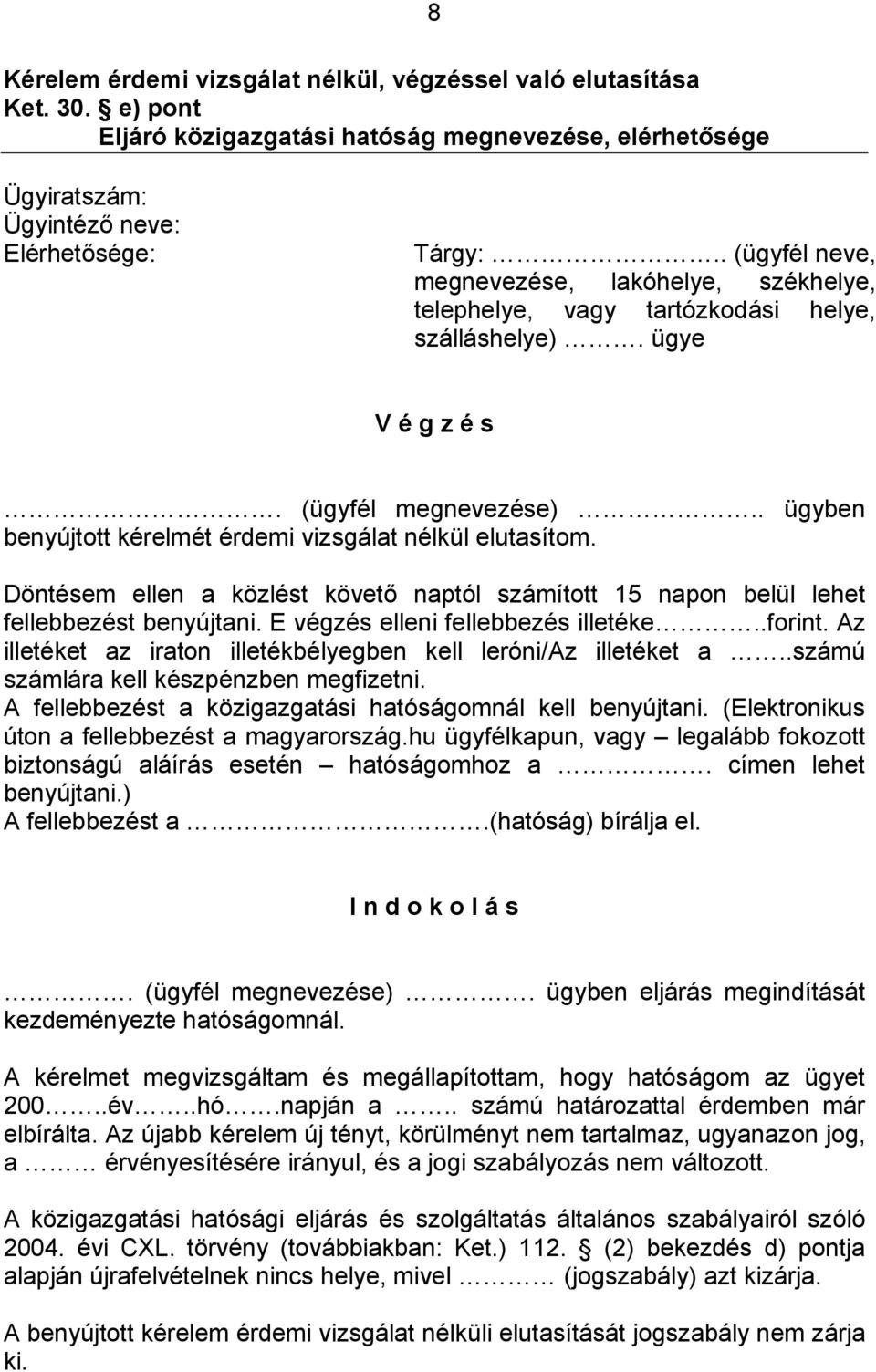 . ügyben benyújtott kérelmét érdemi vizsgálat nélkül elutasítom. Döntésem ellen a közlést követő naptól számított 15 napon belül lehet fellebbezést benyújtani. E végzés elleni fellebbezés illetéke.