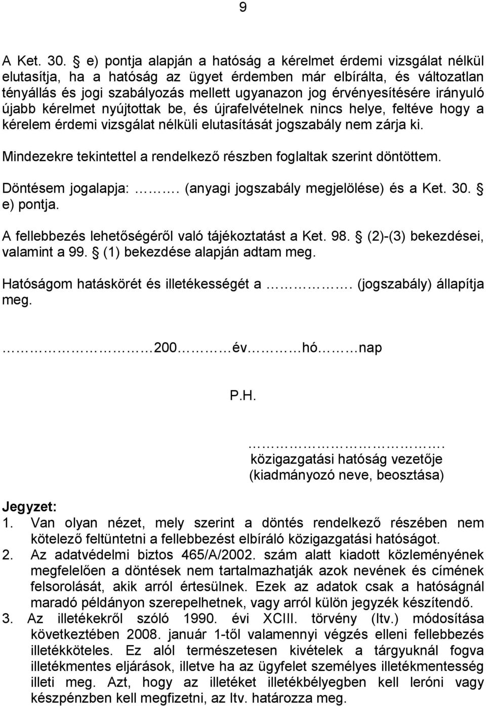 érvényesítésére irányuló újabb kérelmet nyújtottak be, és újrafelvételnek nincs helye, feltéve hogy a kérelem érdemi vizsgálat nélküli elutasítását jogszabály nem zárja ki.