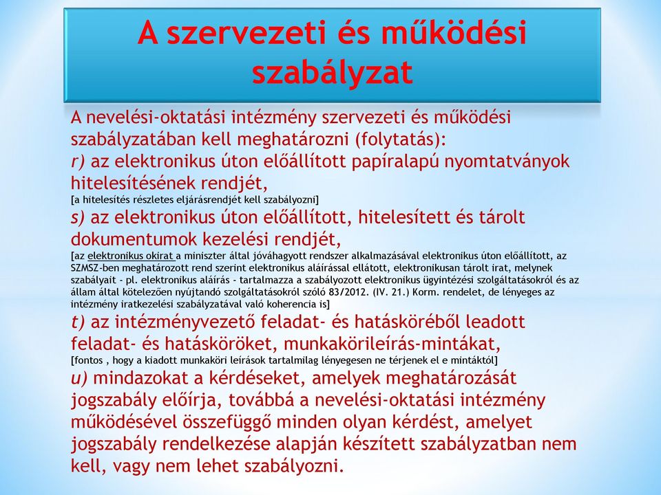 miniszter által jóváhagyott rendszer alkalmazásával elektronikus úton előállított, az SZMSZ-ben meghatározott rend szerint elektronikus aláírással ellátott, elektronikusan tárolt irat, melynek