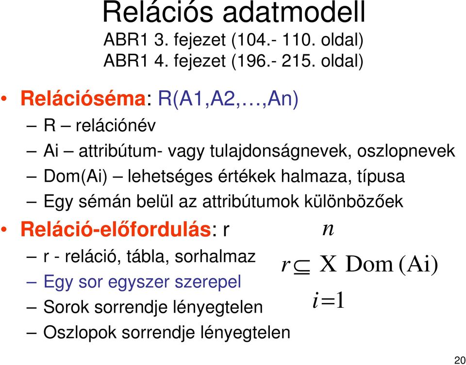 lehetséges értékek halmaza, típusa Egy sémán belül az attribútumok különbözőek Reláció-előfordulás: r r -