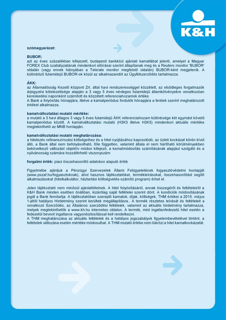 A különböző futamidejű BUBOR-ok közül az alkalmazandót az Ügyfélszerződés tartalmazza. ÁKK: az Államadósság Kezelő központ Zrt.