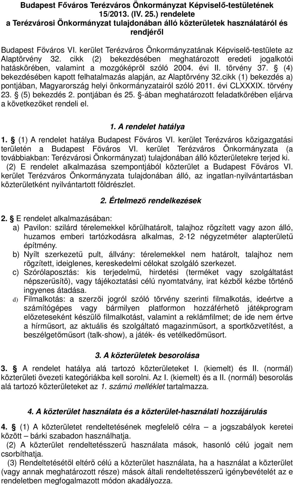 (4) bekezdésében kapott felhatalmazás alapján, az Alaptörvény 32.cikk (1) bekezdés a) pontjában, Magyarország helyi önkormányzatairól szóló 2011. évi CLXXXIX. törvény 23. (5) bekezdés 2.