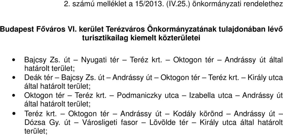 Oktogon tér Andrássy út által határolt terület; Deák tér Bajcsy Zs. út Andrássy út Oktogon tér Teréz krt.