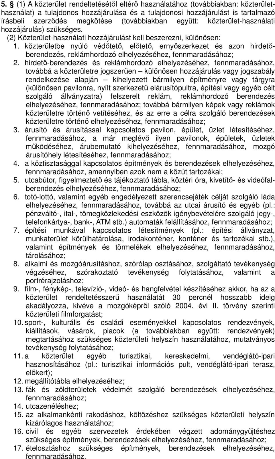 közterületbe nyúló védőtető, előtető, ernyőszerkezet és azon hirdetőberendezés, reklámhordozó elhelyezéséhez, fennmaradásához; 2.