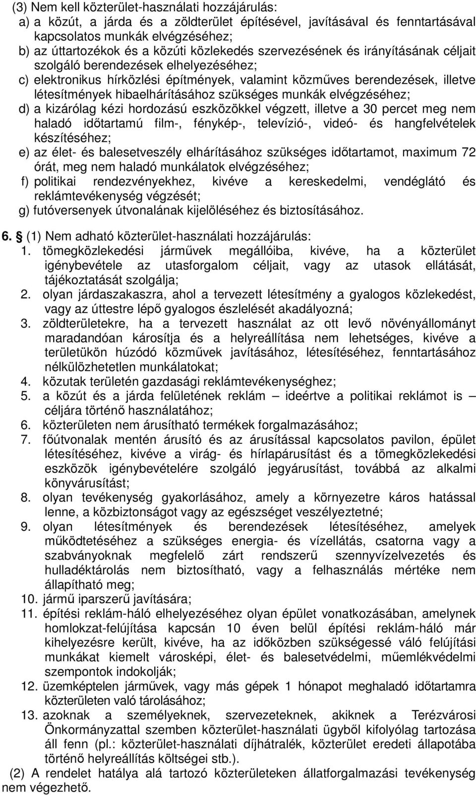 szükséges munkák elvégzéséhez; d) a kizárólag kézi hordozású eszközökkel végzett, illetve a 30 percet meg nem haladó időtartamú film-, fénykép-, televízió-, videó- és hangfelvételek készítéséhez; e)