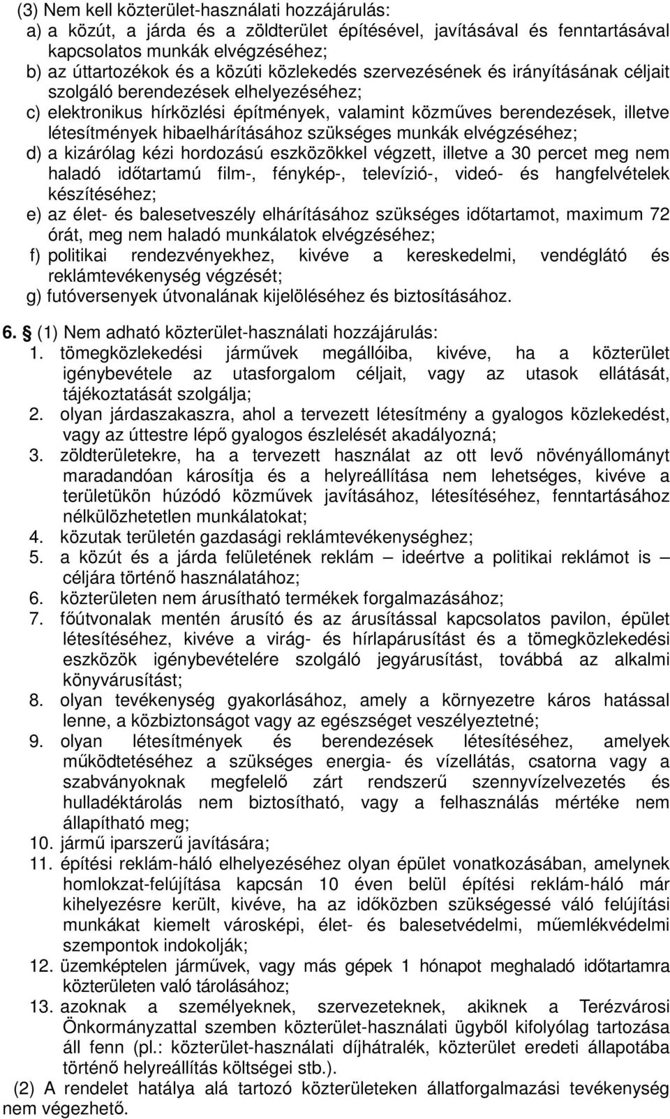 szükséges munkák elvégzéséhez; d) a kizárólag kézi hordozású eszközökkel végzett, illetve a 30 percet meg nem haladó időtartamú film-, fénykép-, televízió-, videó- és hangfelvételek készítéséhez; e)